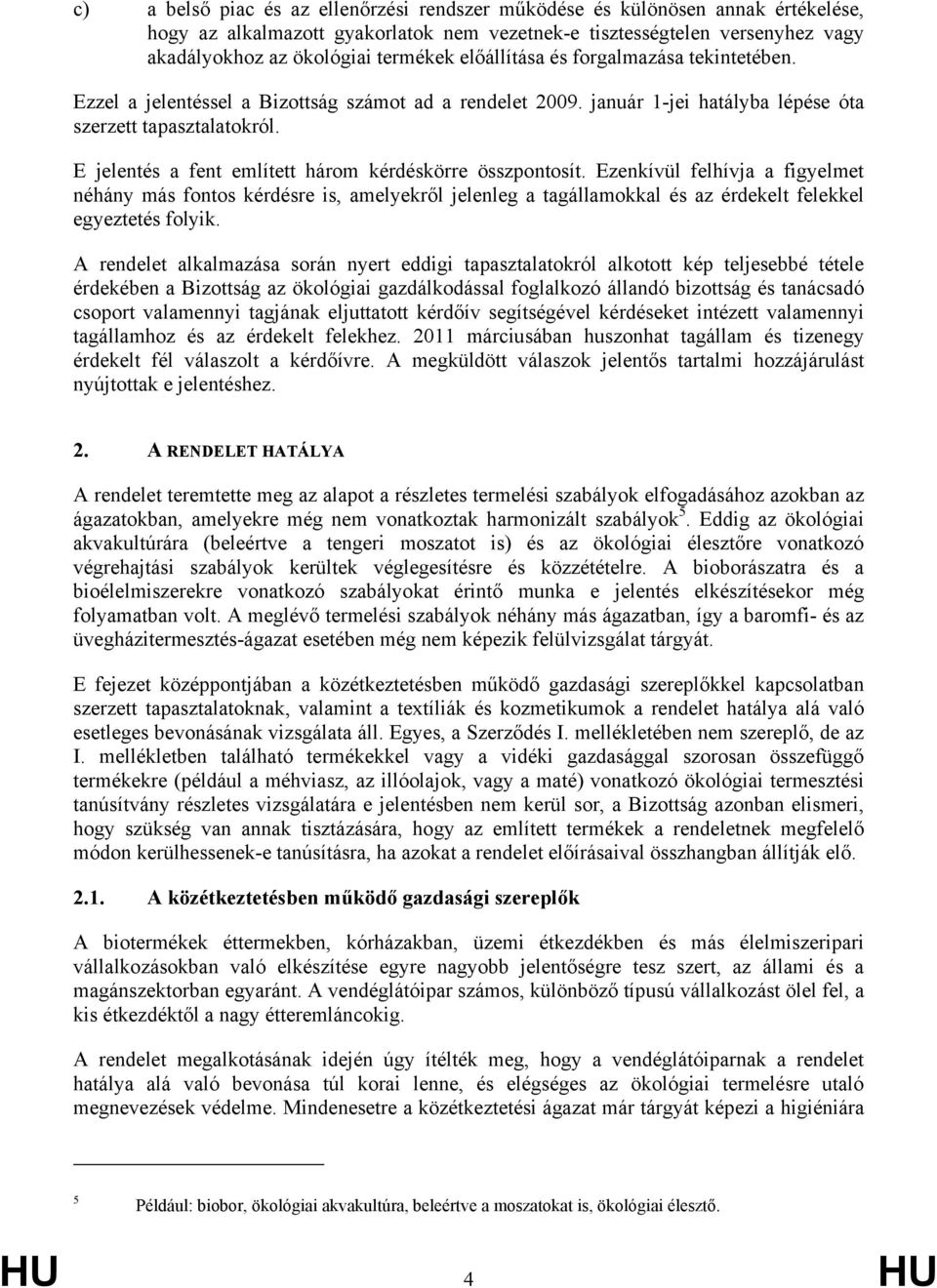 E jelentés a fent említett három kérdéskörre összpontosít. Ezenkívül felhívja a figyelmet néhány más fontos kérdésre is, amelyekről jelenleg a tagállamokkal és az érdekelt felekkel egyeztetés folyik.