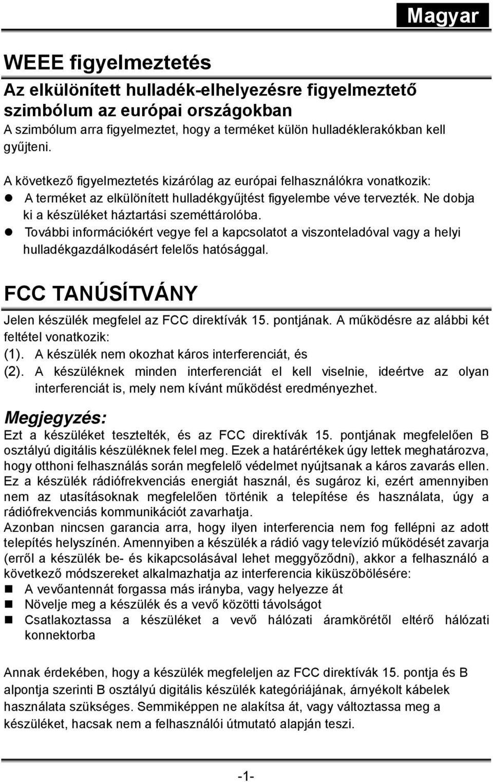 További információkért vegye fel a kapcsolatot a viszonteladóval vagy a helyi hulladékgazdálkodásért felelős hatósággal. FCC TANÚSÍTVÁNY Jelen készülék megfelel az FCC direktívák 15. pontjának.