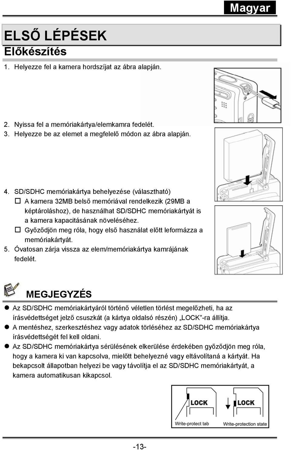 Győződjön meg róla, hogy első használat előtt leformázza a memóriakártyát. 5. Óvatosan zárja vissza az elem/memóriakártya kamrájának fedelét.