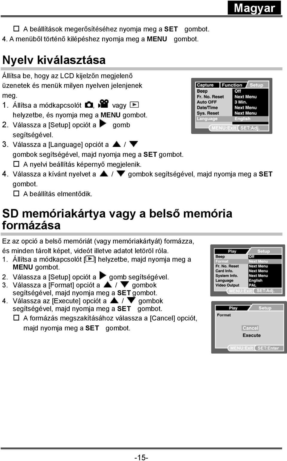 Válassza a [Setup] opciót a gomb segítségével. 3. Válassza a [Language] opciót a / gombok segítségével, majd nyomja meg a SET gombot. A nyelvi beállítás képernyő megjelenik. 4.