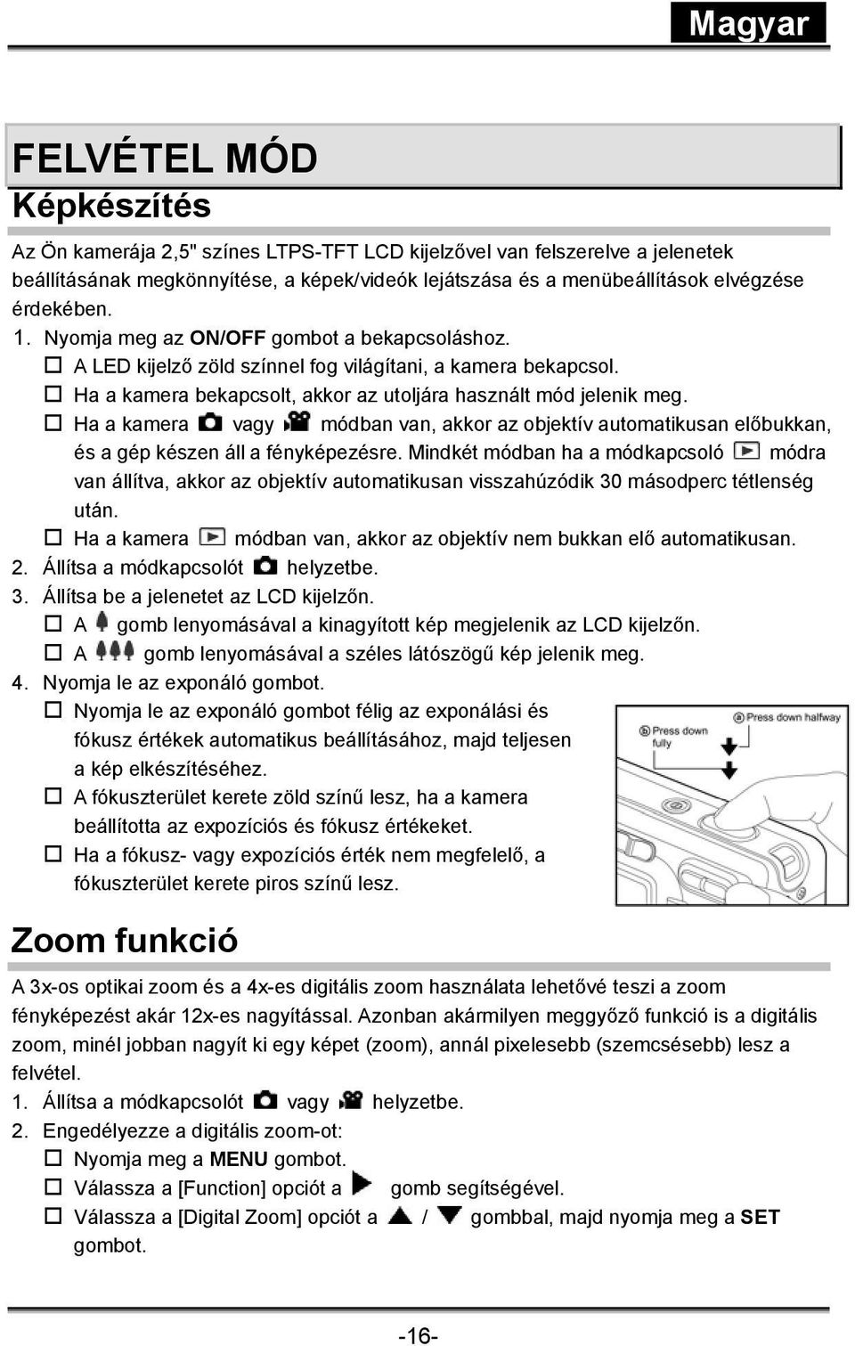 Ha a kamera vagy módban van, akkor az objektív automatikusan előbukkan, és a gép készen áll a fényképezésre.