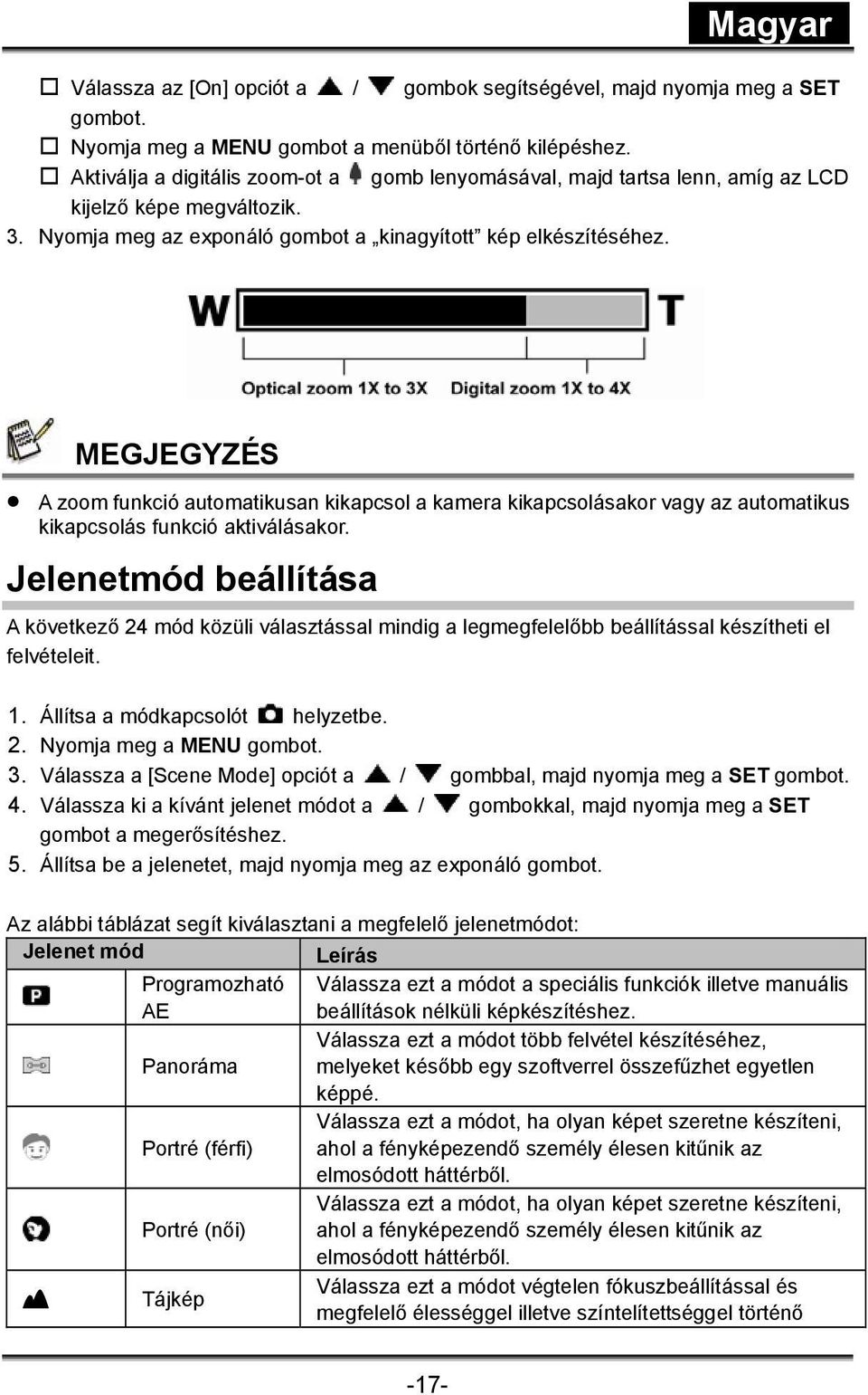 MEGJEGYZÉS A zoom funkció automatikusan kikapcsol a kamera kikapcsolásakor vagy az automatikus kikapcsolás funkció aktiválásakor.