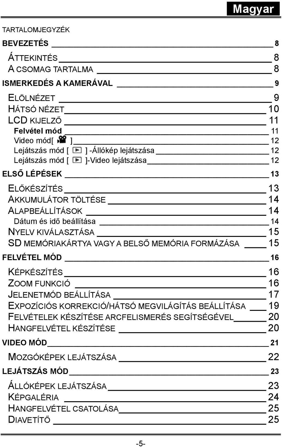 MEMÓRIAKÁRTYA VAGY A BELSŐ MEMÓRIA FORMÁZÁSA 15 FELVÉTEL MÓD 16 KÉPKÉSZÍTÉS 16 ZOOM FUNKCIÓ 16 JELENETMÓD BEÁLLÍTÁSA 17 EXPOZÍCIÓS KORREKCIÓ/HÁTSÓ MEGVILÁGÍTÁS BEÁLLÍTÁSA 19 FELVÉTELEK