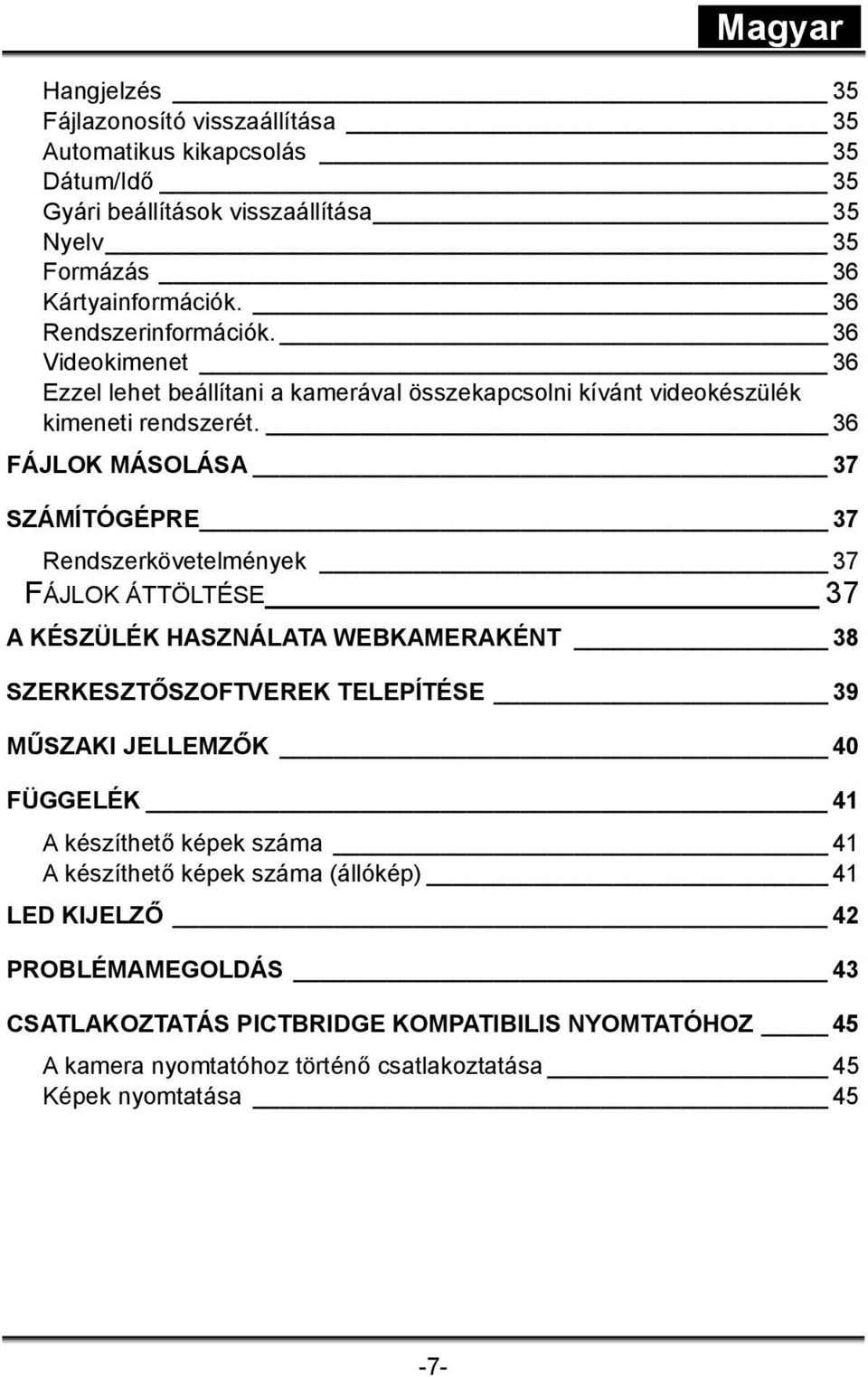 36 FÁJLOK MÁSOLÁSA 37 SZÁMÍTÓGÉPRE 37 Rendszerkövetelmények 37 FÁJLOK ÁTTÖLTÉSE 37 A KÉSZÜLÉK HASZNÁLATA WEBKAMERAKÉNT 38 SZERKESZTŐSZOFTVEREK TELEPÍTÉSE 39 MŰSZAKI JELLEMZŐK 40