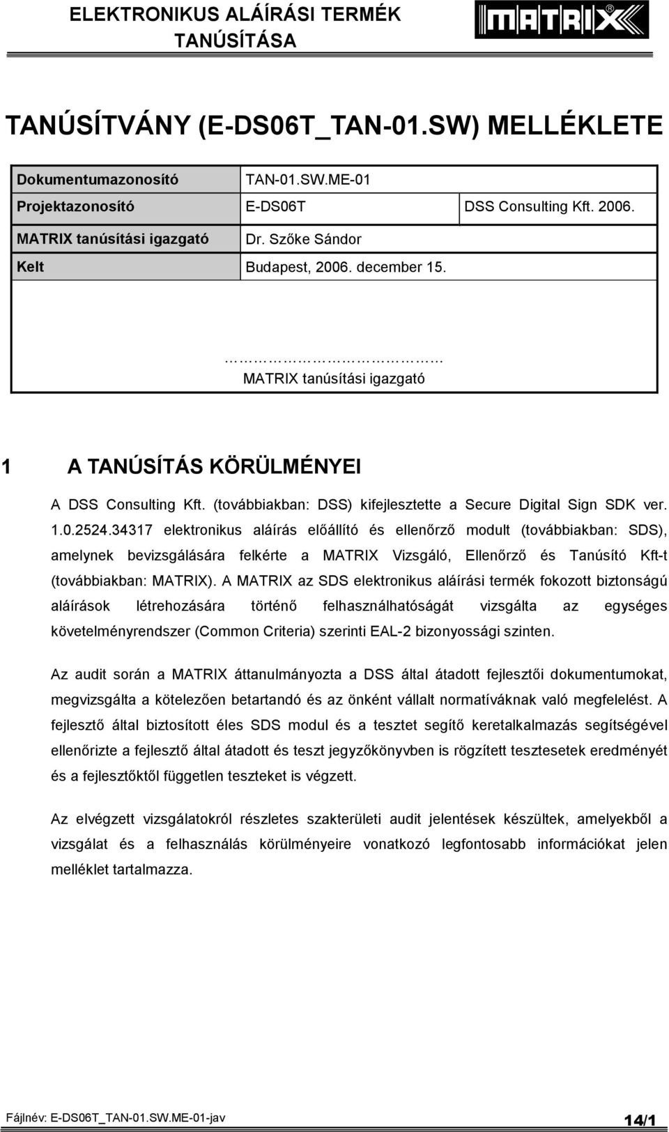 34317 elektronikus aláírás előállító és ellenőrző modult (továbbiakban: SDS), amelynek bevizsgálására felkérte a MATRIX Vizsgáló, Ellenőrző és Tanúsító Kft-t (továbbiakban: MATRIX).