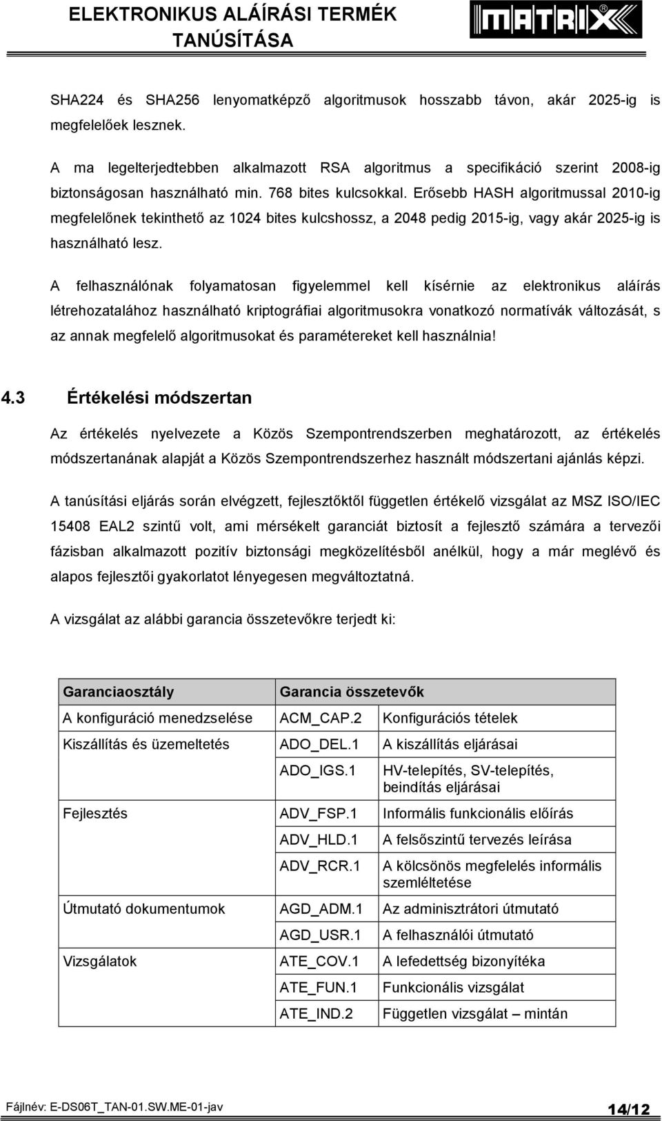 Erősebb HASH algoritmussal 2010-ig megfelelőnek tekinthető az 1024 bites kulcshossz, a 2048 pedig 2015-ig, vagy akár 2025-ig is használható lesz.