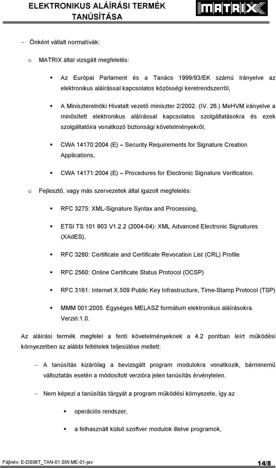 ) MeHVM irányelve a minősített elektronikus aláírással kapcsolatos szolgáltatásokra és ezek szolgáltatóira vonatkozó biztonsági követelményekről, CWA 14170:2004 (E) Security Requirements for