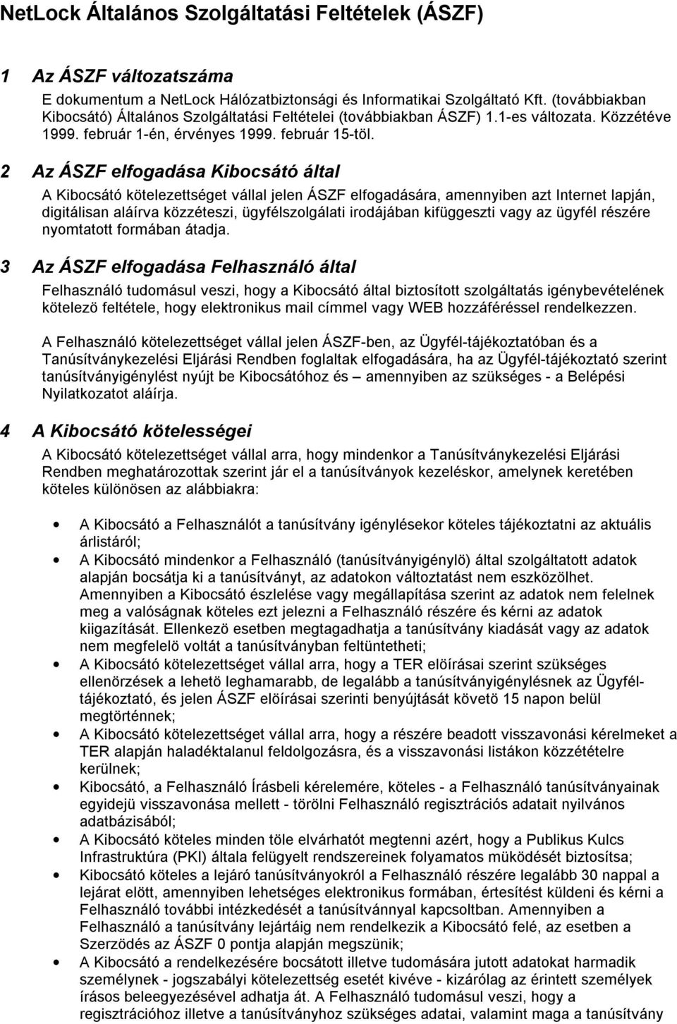 2 Az ÁSZF elfogadása Kibocsátó által A Kibocsátó kötelezettséget vállal jelen ÁSZF elfogadására, amennyiben azt Internet lapján, digitálisan aláírva közzéteszi, ügyfélszolgálati irodájában