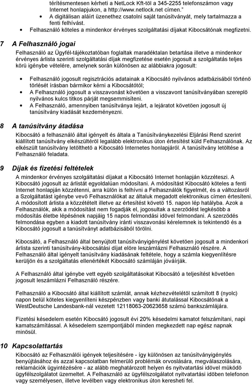 7 A Felhasználó jogai Felhasználó az Ügyfél-tájékoztatóban foglaltak maradéktalan betartása illetve a mindenkor érvényes árlista szerinti szolgáltatási díjak megfizetése esetén jogosult a