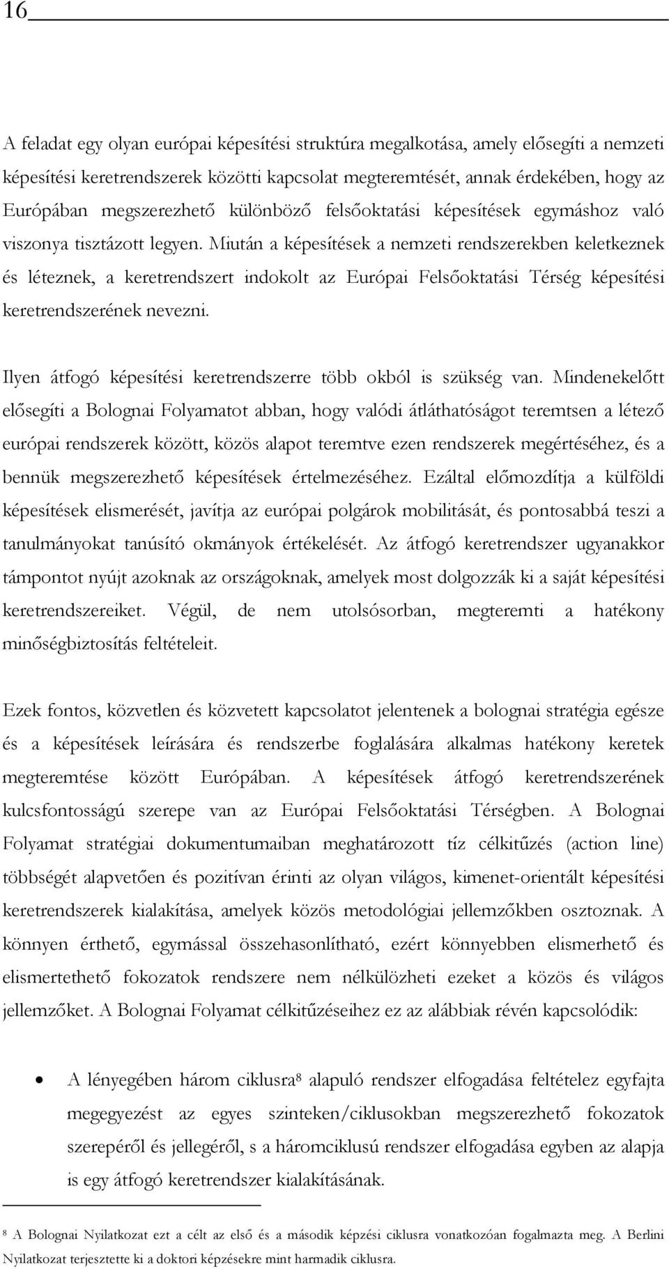 Miután a képesítések a nemzeti rendszerekben keletkeznek és léteznek, a keretrendszert indokolt az Európai Felsőoktatási Térség képesítési keretrendszerének nevezni.