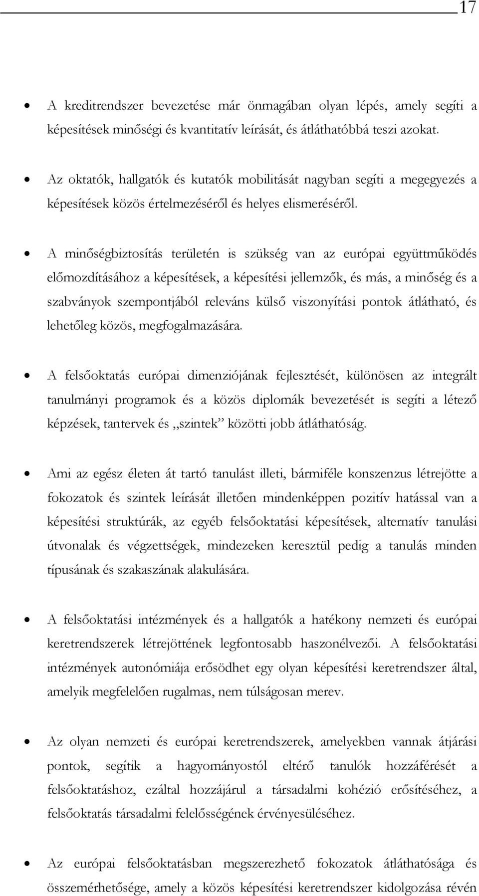 A minőségbiztosítás területén is szükség van az európai együttműködés előmozdításához a képesítések, a képesítési jellemzők, és más, a minőség és a szabványok szempontjából releváns külső