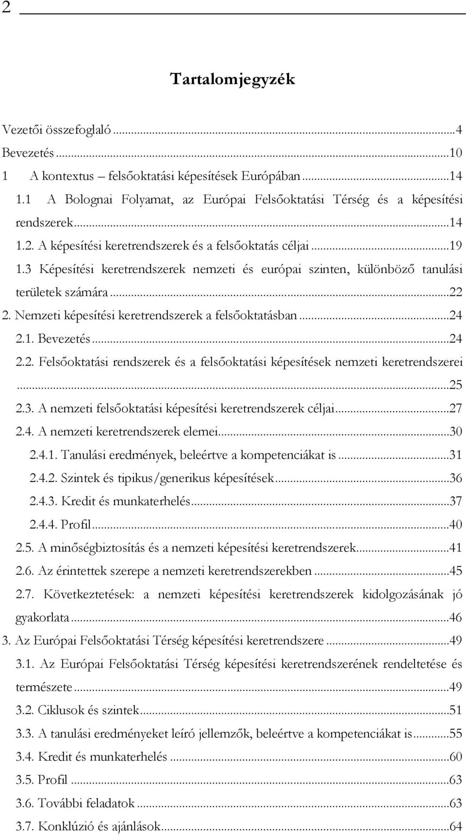 Nemzeti képesítési keretrendszerek a felsőoktatásban...24 2.1. Bevezetés...24 2.2. Felsőoktatási rendszerek és a felsőoktatási képesítések nemzeti keretrendszerei...25 2.3.