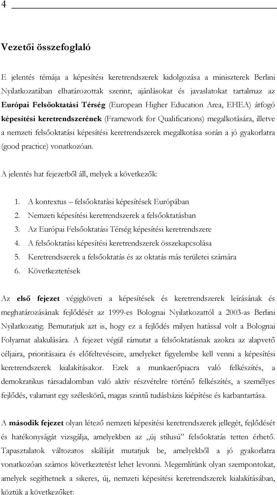 keretrendszerek megalkotása során a jó gyakorlatra (good practice) vonatkozóan. A jelentés hat fejezetből áll, melyek a következők: 1. A kontextus felsőoktatási képesítések Európában 2.