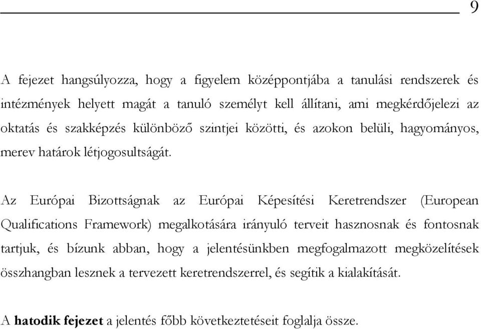 Az Európai Bizottságnak az Európai Képesítési Keretrendszer (European Qualifications Framework) megalkotására irányuló terveit hasznosnak és fontosnak tartjuk,