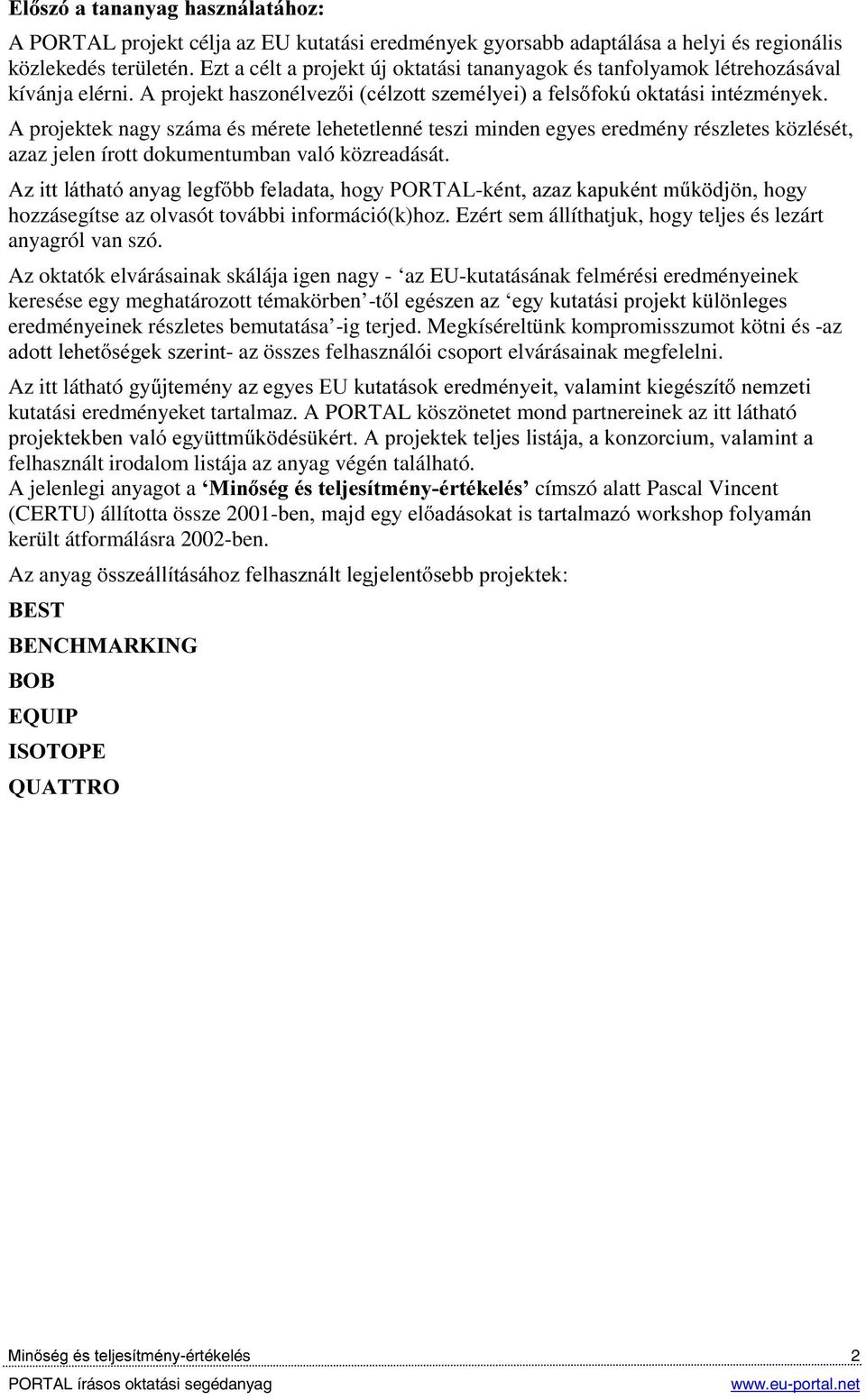 A projekt haszonélyh] LFpO]RWWV]HPpO\HLDIHOV IRN~RNWDWiVLLQWp]PpQ\HN A projektek nagy száma és mérete lehetetlenné teszi minden egyes eredmény részletes közlését, azaz jelen írott dokumentumban való