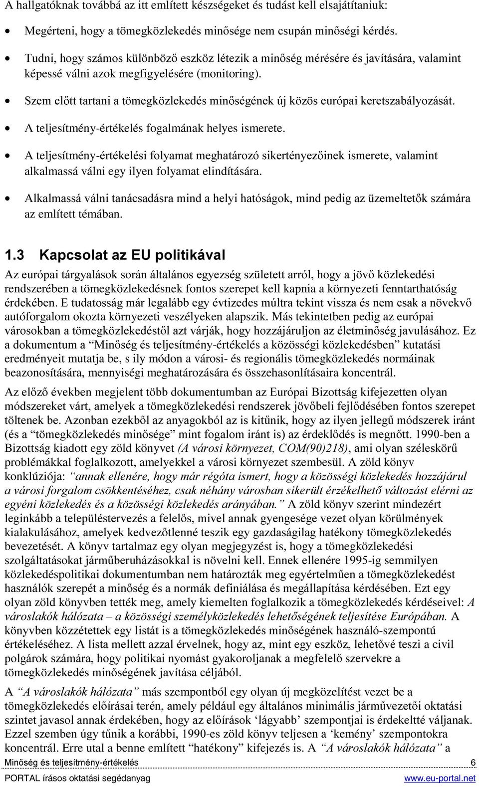 6]HPHO WWWDUWDQLDW PHJN ]OHNHGpVPLQ VpJpQHN~MN ] VHXUySDLNHUHWV]DEiO\R]iViW A teljesítmény-értékelés fogalmának helyes ismerete.