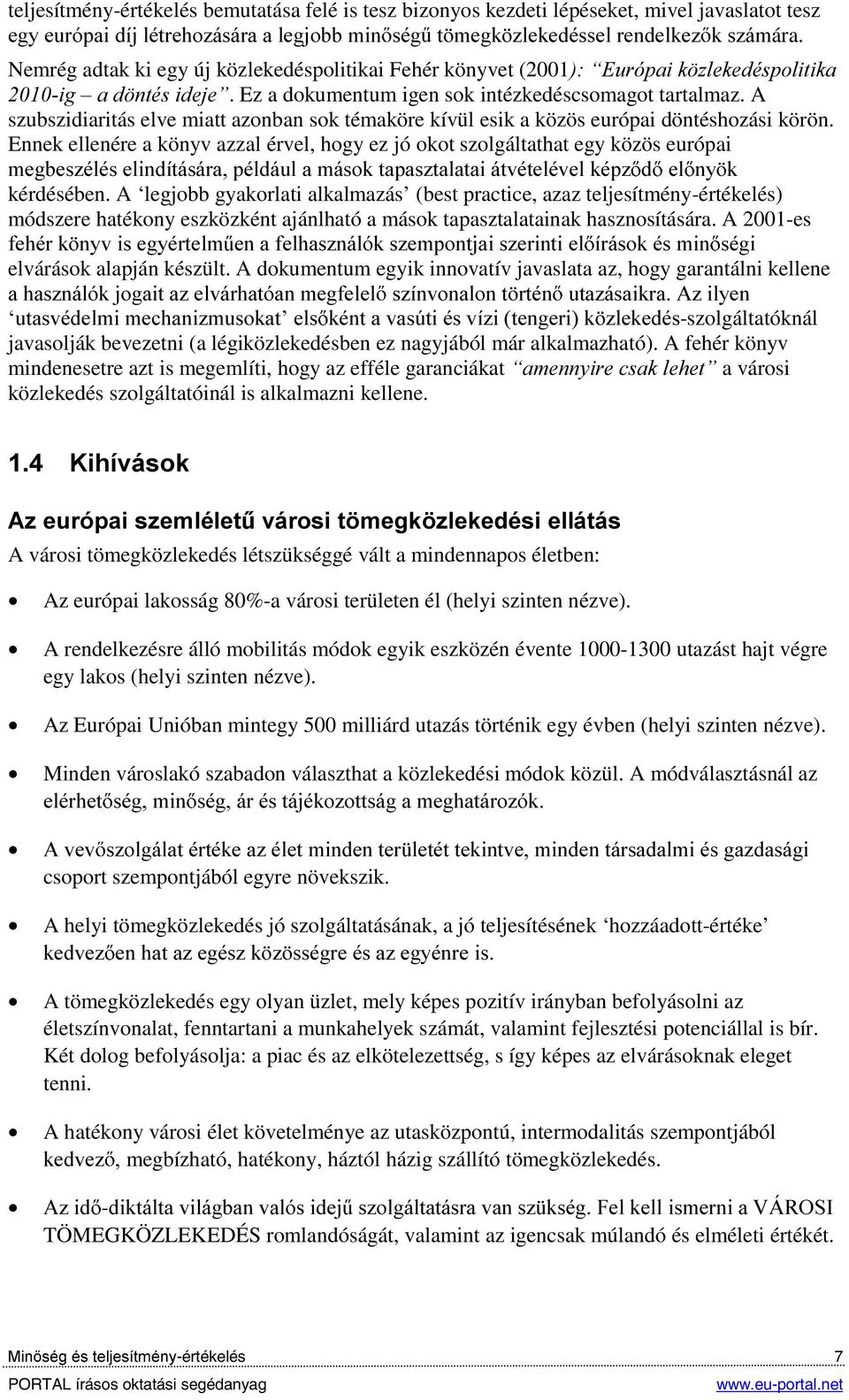 A szubszidiaritás elve miatt azonban sok témaköre kívül esik a közös európai döntéshozási körön.