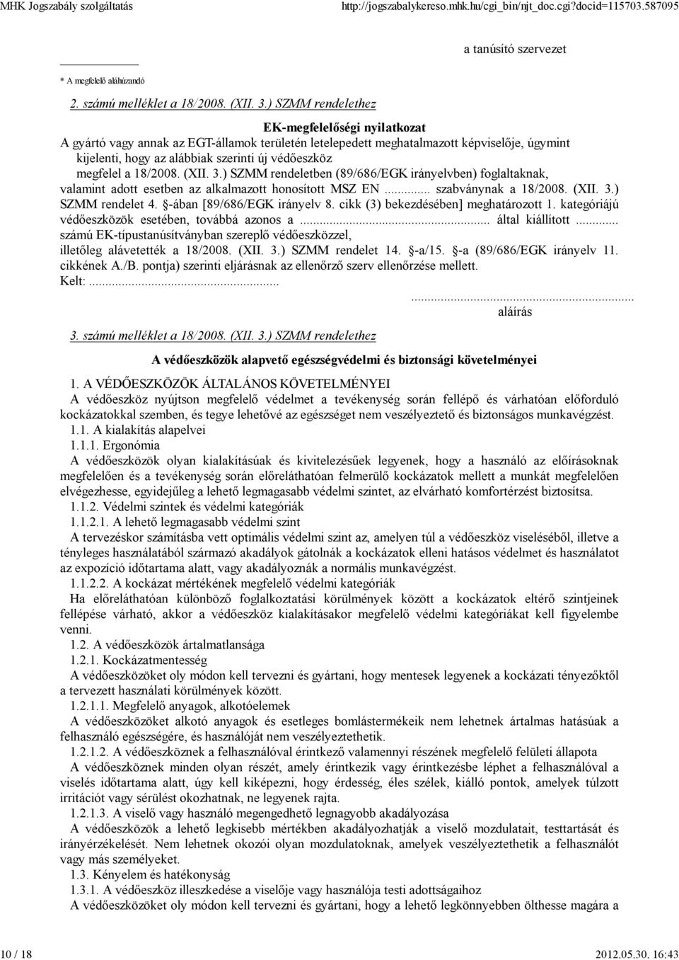 megfelel a 18/2008. (XII. 3.) SZMM rendeletben (89/686/EGK irányelvben) foglaltaknak, valamint adott esetben az alkalmazott honosított MSZ EN... szabványnak a 18/2008. (XII. 3.) SZMM rendelet 4.