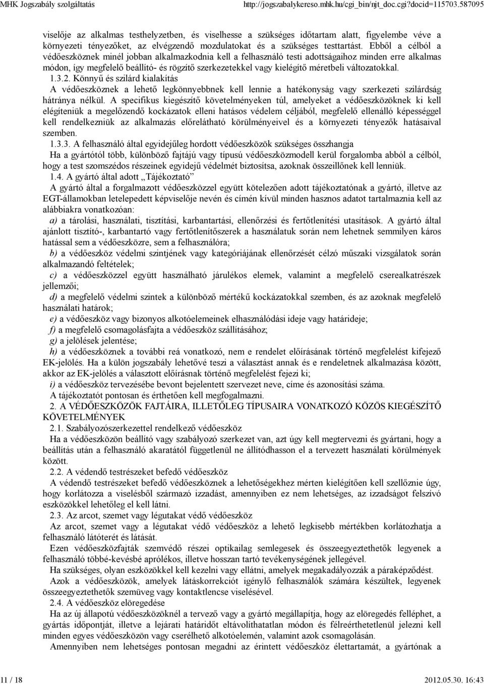 Ebből a célból a védőeszköznek minél jobban alkalmazkodnia kell a felhasználó testi adottságaihoz minden erre alkalmas módon, így megfelelő beállító- és rögzítő szerkezetekkel vagy kielégítő