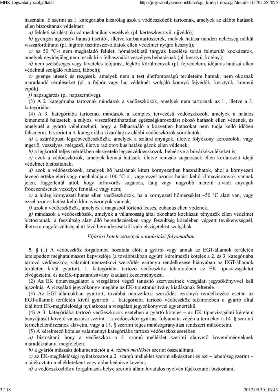 kertészkesztyű, ujjvédő); b) gyengén agresszív hatású tisztító-, illetve karbantartószerek, melyek hatása minden nehézség nélkül visszafordítható (pl.