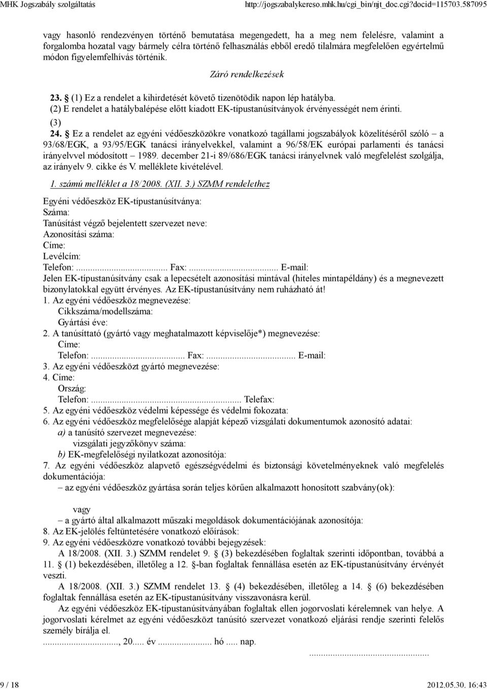 egyértelmű módon figyelemfelhívás történik. Záró rendelkezések 23. (1) Ez a rendelet a kihirdetését követő tizenötödik napon lép hatályba.