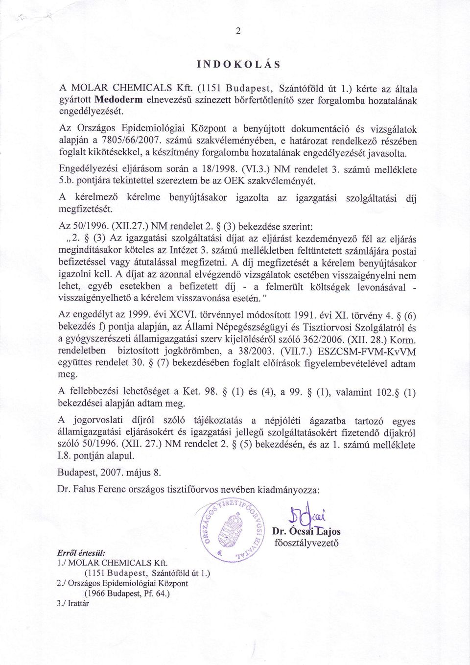 szhm:io szakvdlem6ny6ben, e hattuozat rendelkez6 r6szdben foglalt kikdtdsekkel, akeszitmdny forgalombahozatalfunak engeddlyezlsdt javasolta. Enged6lyezesi eljdr6som sorsn a 18/1998. (VI.3.