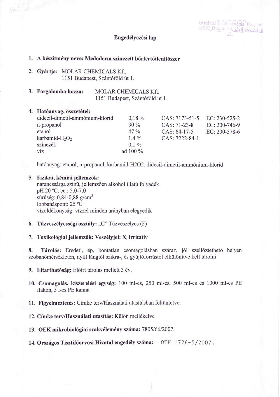 Hat6anyag, iisszet6tel: didecil-dimetil-amm6nium-klorid 0,18 yo CAS: 7173-51-5 EC 230-525-2 n-propanol 30% CAS: 7l-23-8 EC:200-746-9 etanol 47 % CAS: 64-17-5 EC: 200-578-6 karbamid-hzoz l,4yo CAS: