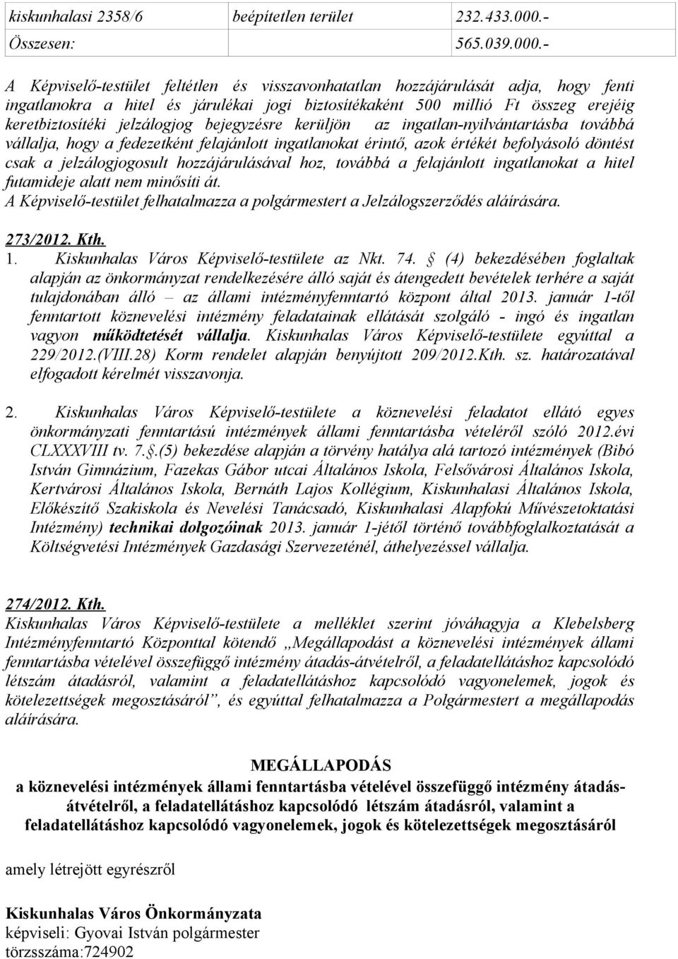 - A Képviselő-testület feltétlen és visszavonhatatlan hozzájárulását adja, hogy fenti ingatlanokra a hitel és járulékai jogi biztosítékaként 500 millió Ft összeg erejéig keretbiztosítéki jelzálogjog