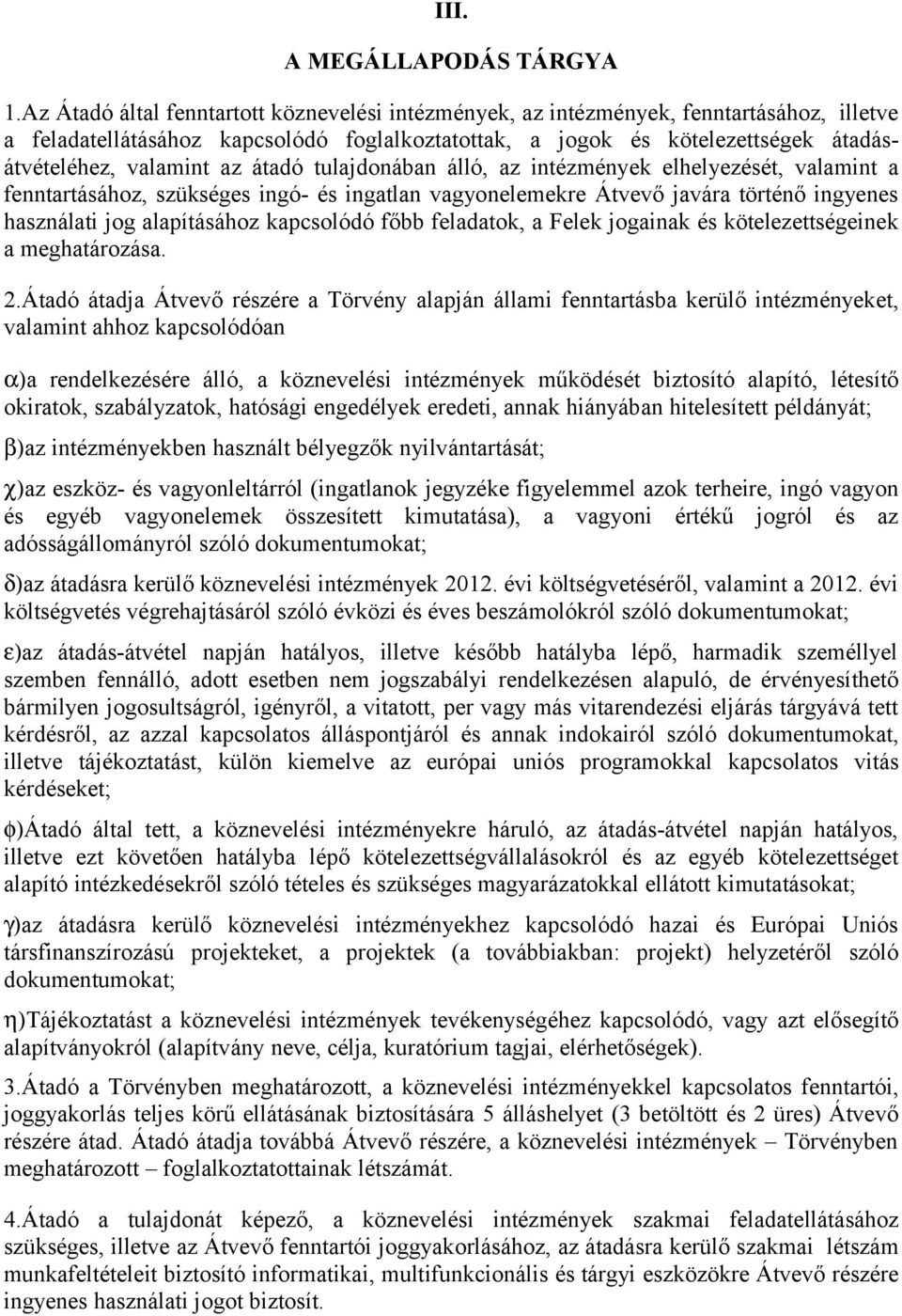 az átadó tulajdonában álló, az intézmények elhelyezését, valamint a fenntartásához, szükséges ingó- és ingatlan vagyonelemekre Átvevő javára történő ingyenes használati jog alapításához kapcsolódó