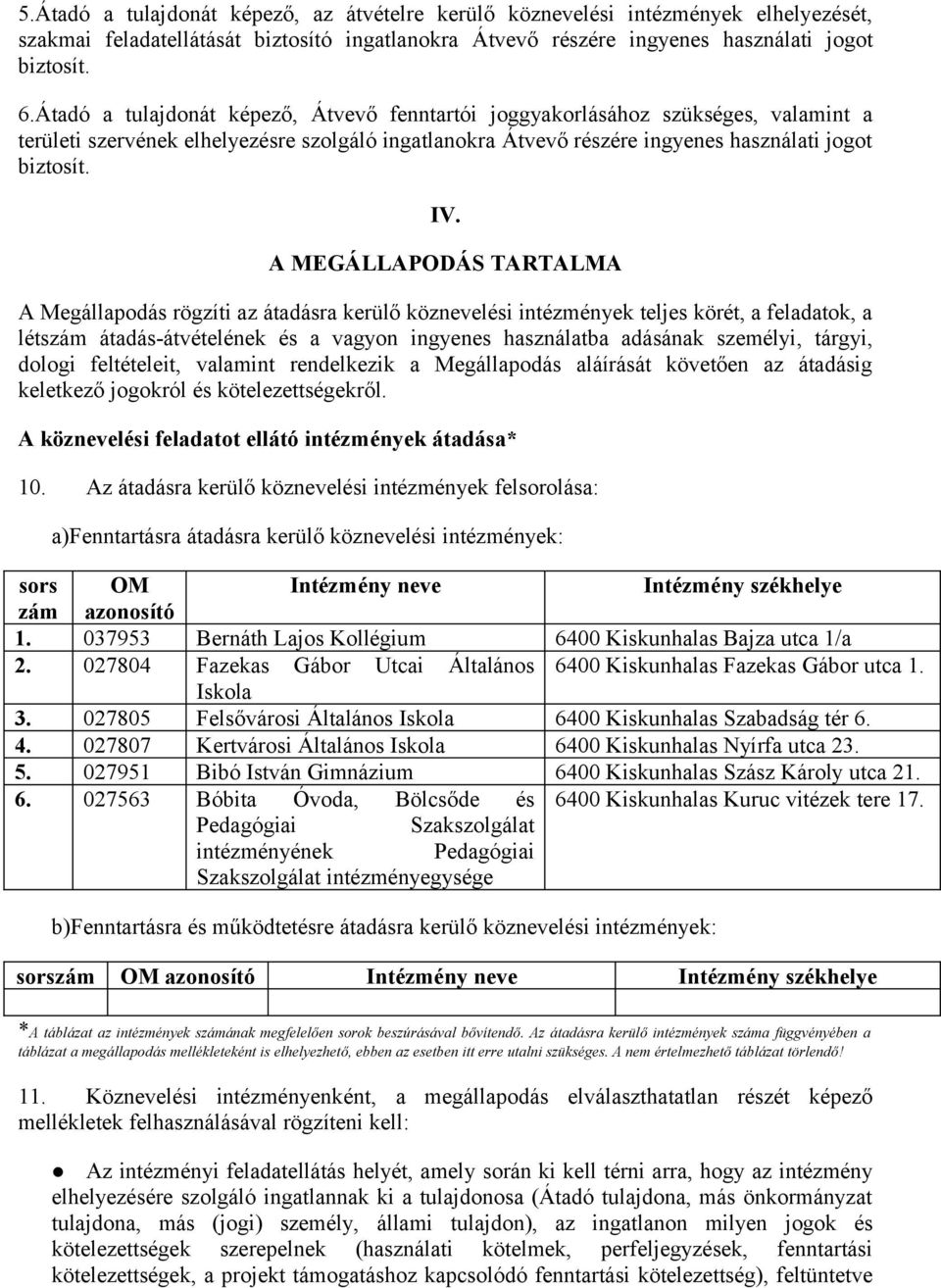 A MEGÁLLAPODÁS TARTALMA A Megállapodás rögzíti az átadásra kerülő köznevelési intézmények teljes körét, a feladatok, a létszám átadás-átvételének és a vagyon ingyenes használatba adásának személyi,