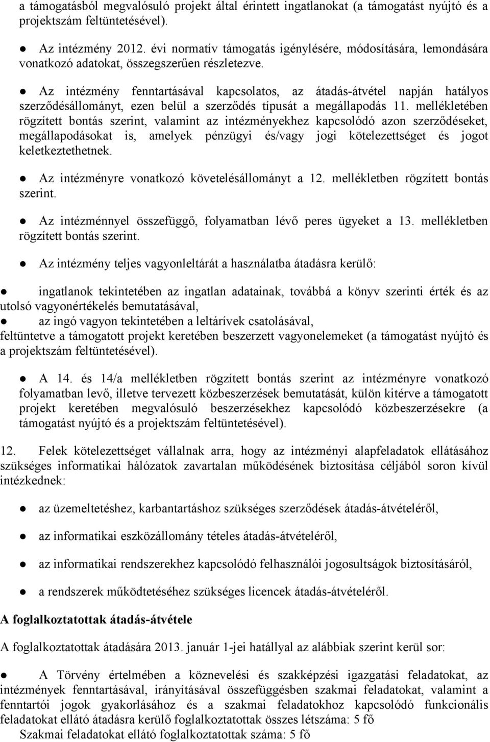 Az intézmény fenntartásával kapcsolatos, az átadás-átvétel napján hatályos szerződésállományt, ezen belül a szerződés típusát a megállapodás 11.