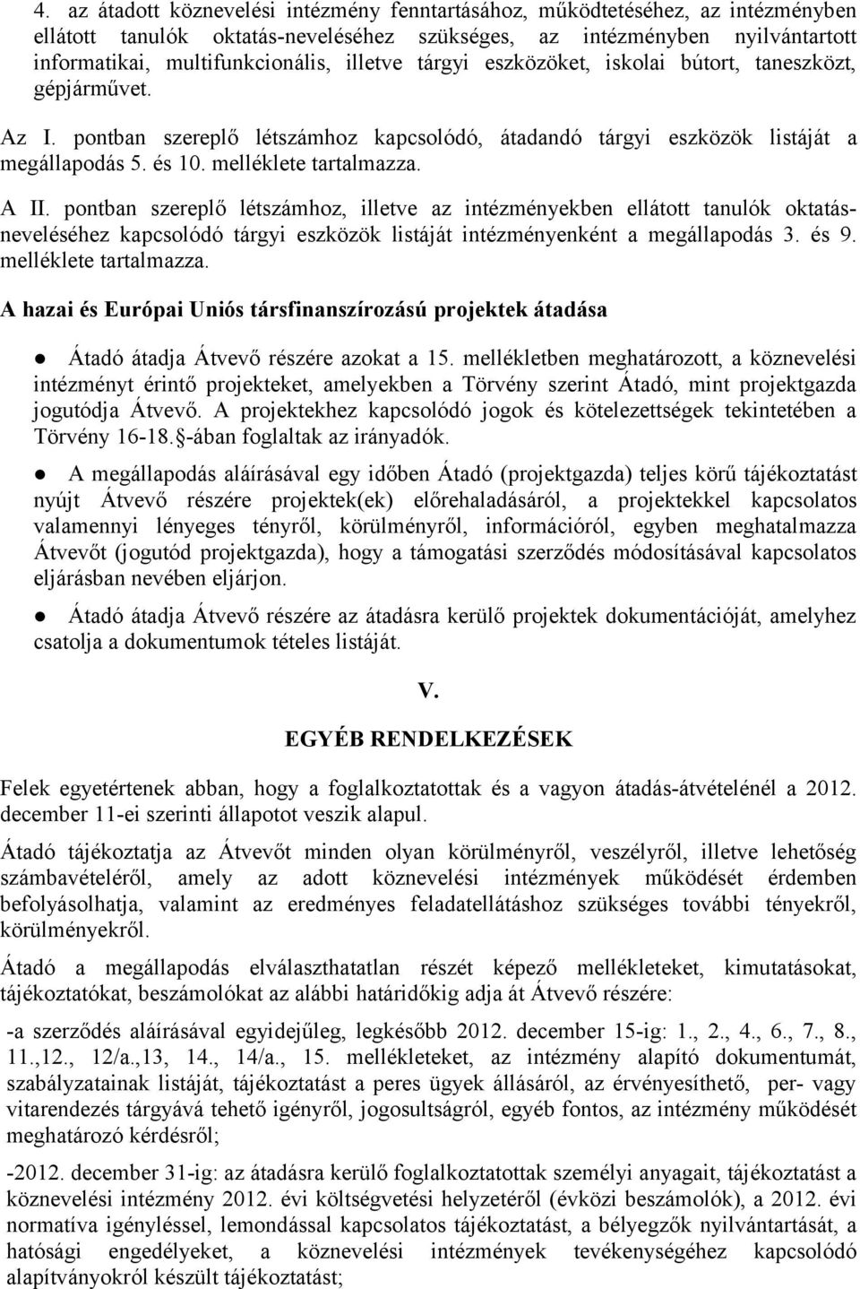 A II. pontban szereplő létszámhoz, illetve az intézményekben ellátott tanulók oktatásneveléséhez kapcsolódó tárgyi eszközök listáját intézményenként a megállapodás 3. és 9. melléklete tartalmazza.