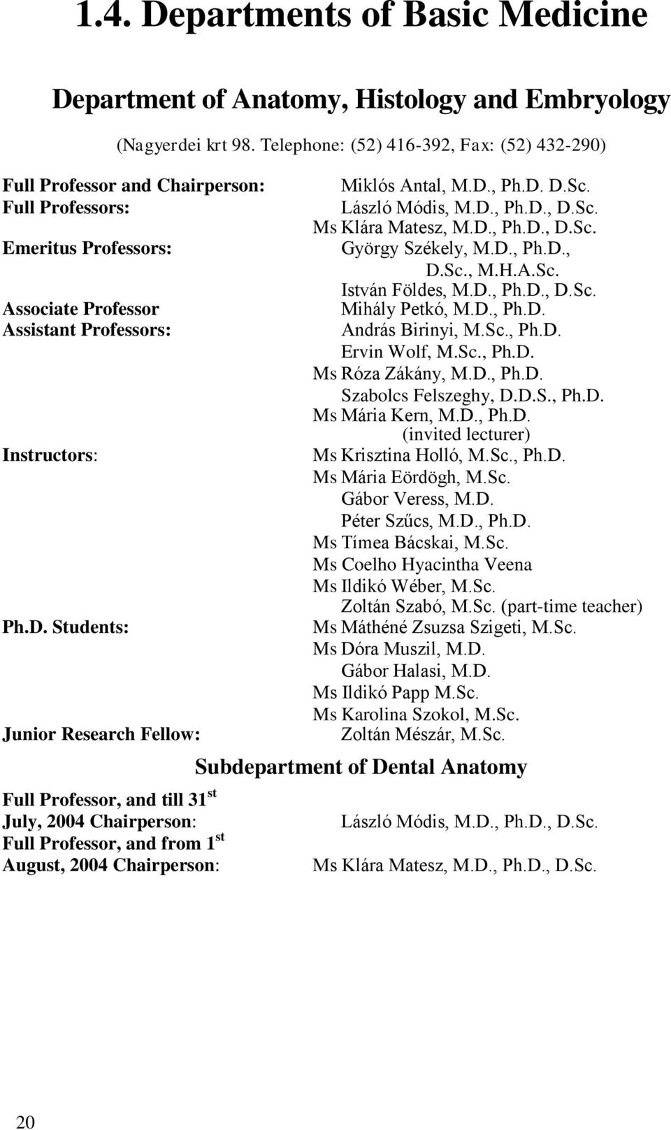 Students: Junior Research Fellow: Full Professor, and till 31 st July, 2004 Chairperson: Full Professor, and from 1 st August, 2004 Chairperson: Miklós Antal, M.D., Ph.D. D.Sc. László Módis, M.D., Ph.D., D.