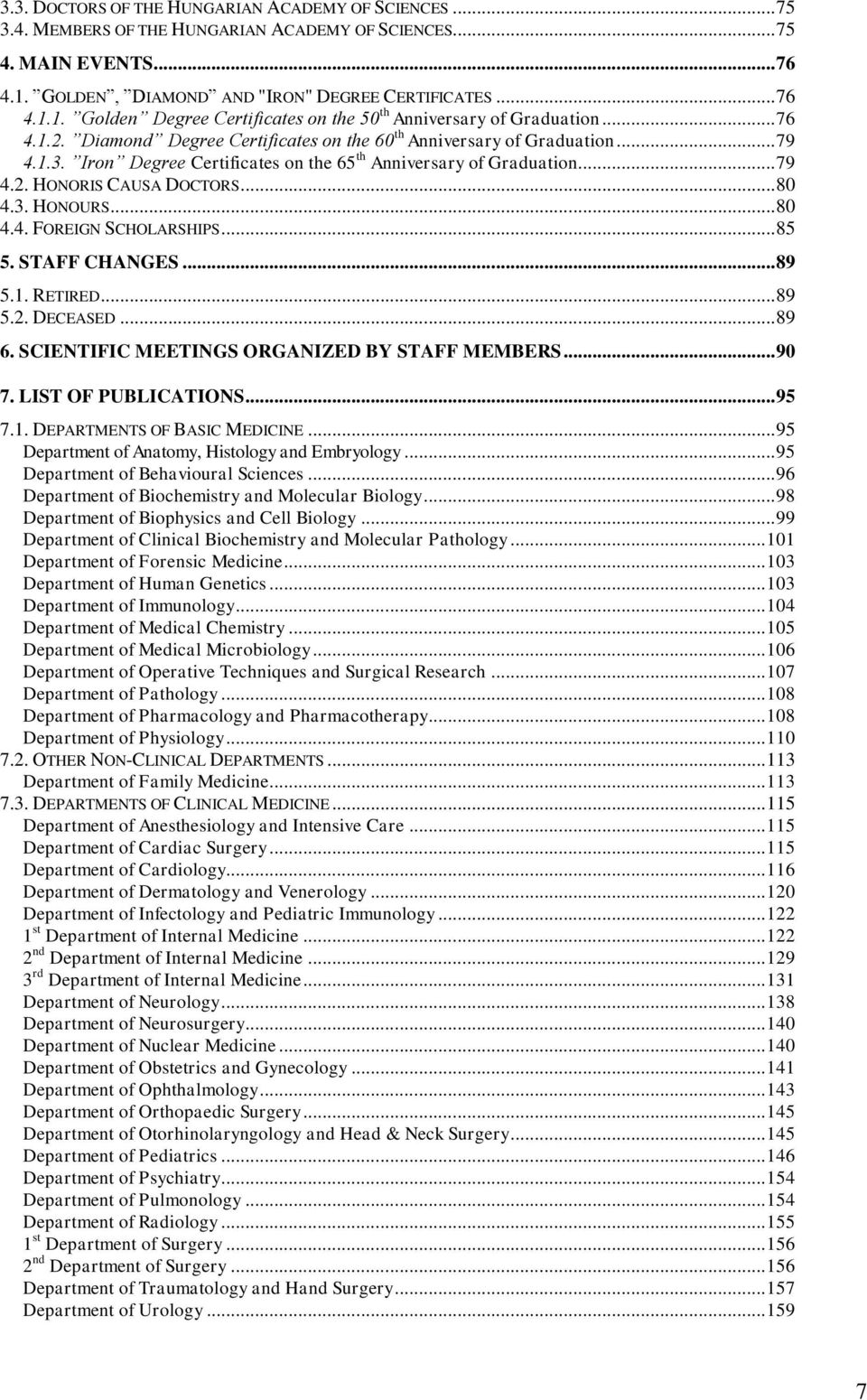 Diamond Degree Certificates on the 60 th Anniversary of Graduation... 79 4.1.3. Iron Degree Certificates on the 65 th Anniversary of Graduation... 79 4.2. HONORIS CAUSA DOCTORS... 80 4.3. HONOURS.