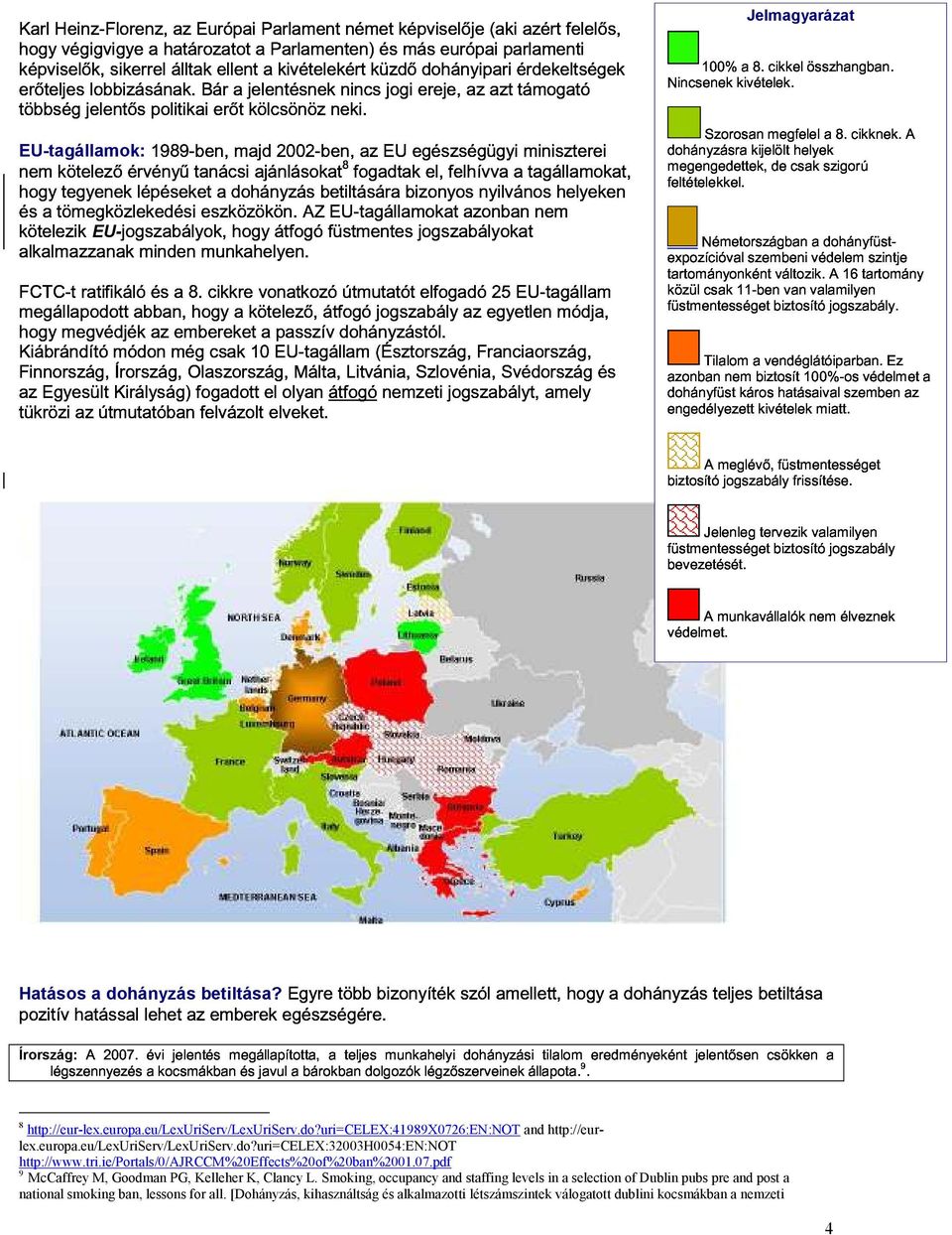 " Hatásos a dohányzás betiltása? Írország: 8 http://eur-lex.europa.eu/lexuriserv/lexuriserv.do?uri=celex:41989x0726:en:not and http://eurlex.europa.eu/lexuriserv/lexuriserv.do?uri=celex:32003h0054:en:not http://www.