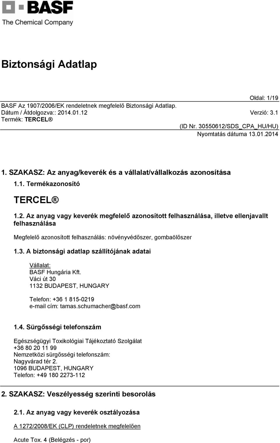 A biztonsági adatlap szállítójának adatai Vállalat: BASF Hungária Kft. Váci út 30 1132 BUDAPEST, HUNGARY Telefon: +36 1 815-0219 e-mail cím: tamas.schumacher@basf.com 1.4.