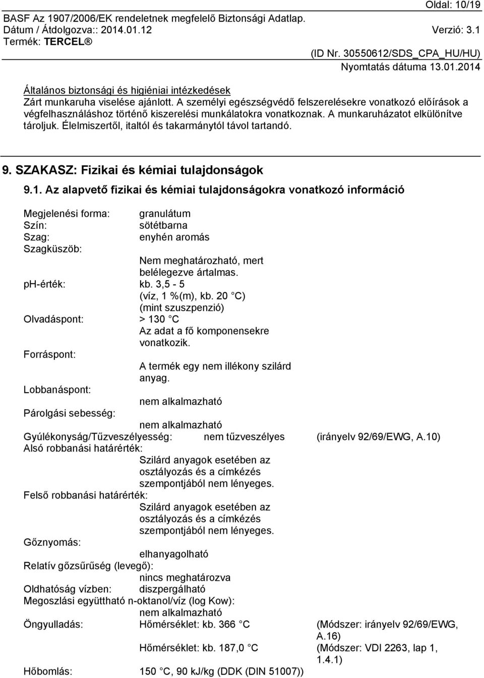 Élelmiszertől, italtól és takarmánytól távol tartandó. 9. SZAKASZ: Fizikai és kémiai tulajdonságok 9.1.