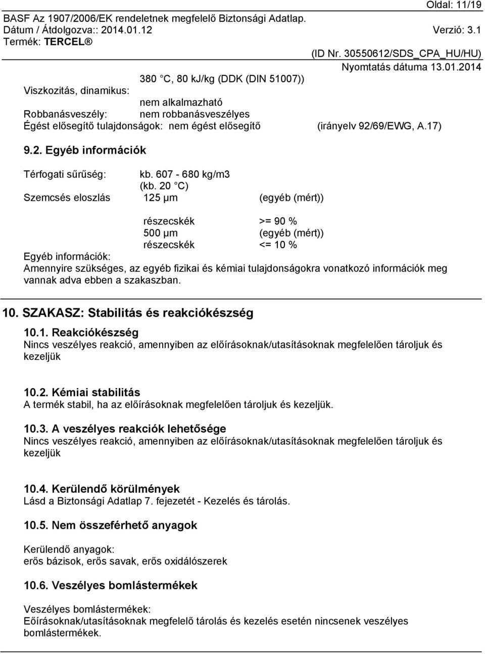 20 C) Szemcsés eloszlás 125 µm (egyéb (mért)) részecskék >= 90 % 500 µm (egyéb (mért)) részecskék <= 10 % Egyéb információk: Amennyire szükséges, az egyéb fizikai és kémiai tulajdonságokra vonatkozó