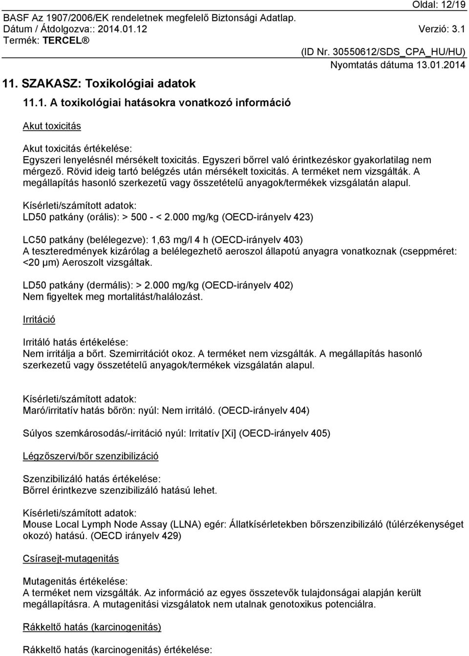 A megállapítás hasonló szerkezetű vagy összetételű anyagok/termékek vizsgálatán alapul. Kísérleti/számított adatok: LD50 patkány (orális): > 500 - < 2.