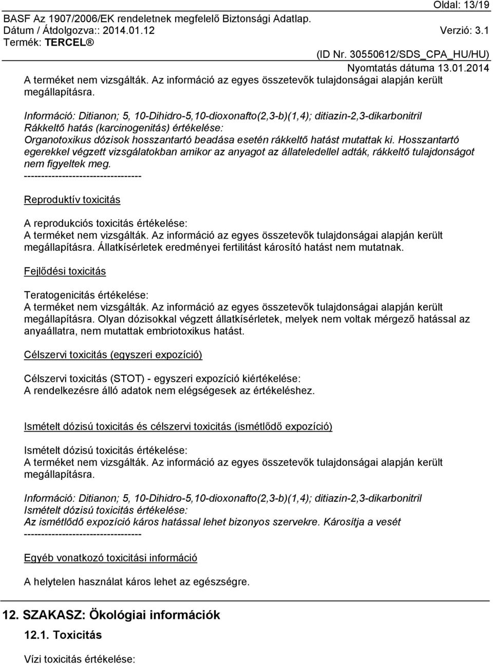 hatást mutattak ki. Hosszantartó egerekkel végzett vizsgálatokban amikor az anyagot az állateledellel adták, rákkeltő tulajdonságot nem figyeltek meg.