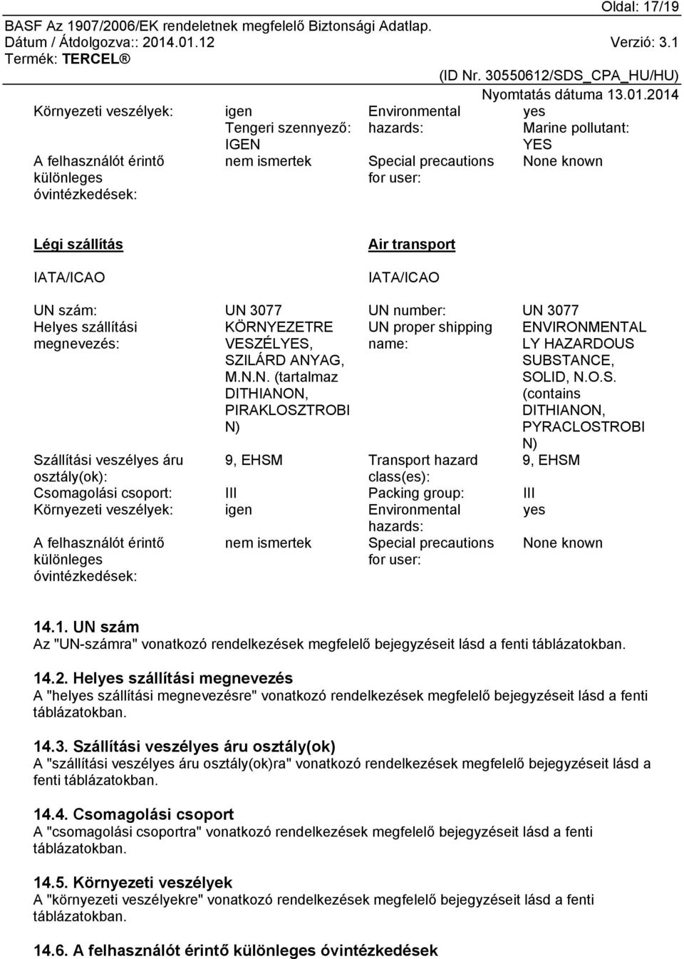 O.S. (contains DITHIANON, PYRACLOSTROBI N) Szállítási veszélyes áru 9, EHSM Transport hazard 9, EHSM osztály(ok): class(es): Csomagolási csoport: III Packing group: III Környezeti veszélyek: igen