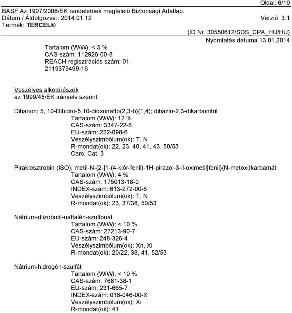 Cat. 3 Piraklosztrobin (ISO); metil-n-{2-[1-(4-klór-fenil)-1h-pirazol-3-il-oximetil]fenil}(n-metoxi)karbamát Tartalom (W/W): 4 % CAS-szám: 175013-18-0 INDEX-szám: 613-272-00-6 Veszélyszimbólum(ok):