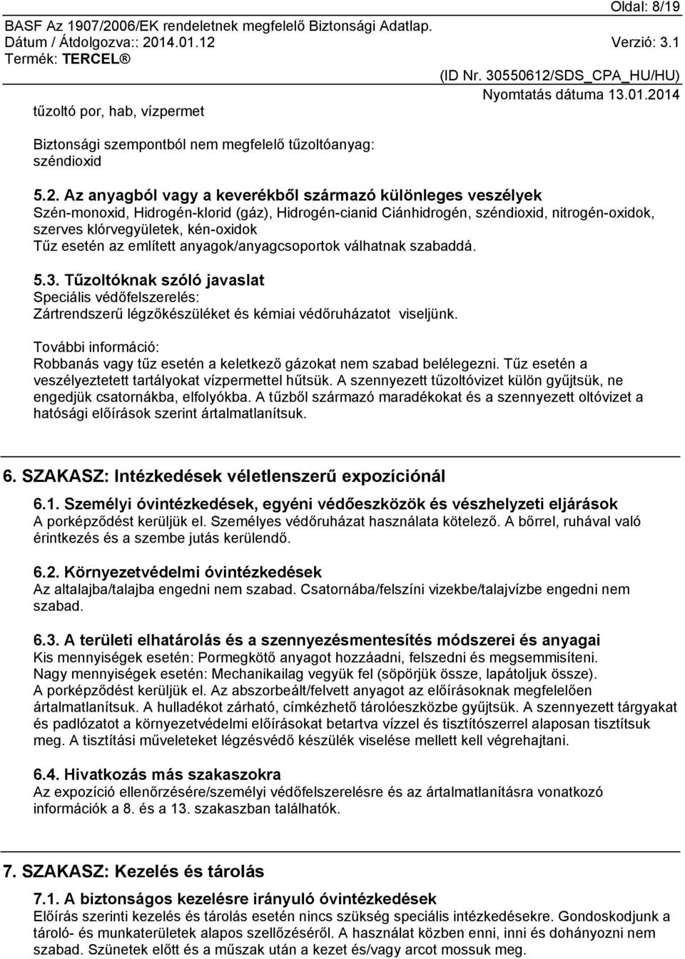 esetén az említett anyagok/anyagcsoportok válhatnak szabaddá. 5.3. Tűzoltóknak szóló javaslat Speciális védőfelszerelés: Zártrendszerű légzőkészüléket és kémiai védőruházatot viseljünk.