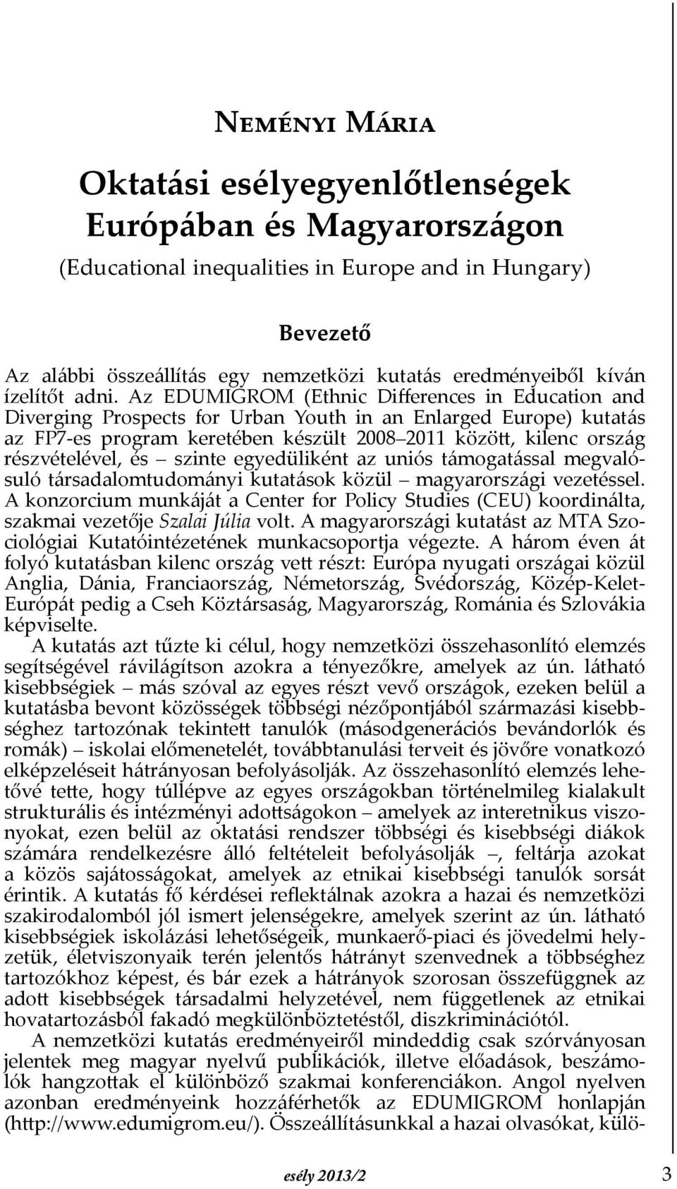 Az EDUMIGROM (Ethnic Differences in Education and Diverging Prospects for Urban Youth in an Enlarged Europe) kutatás az FP7-es program keretében készült 2008 2011 között, kilenc ország részvételével,