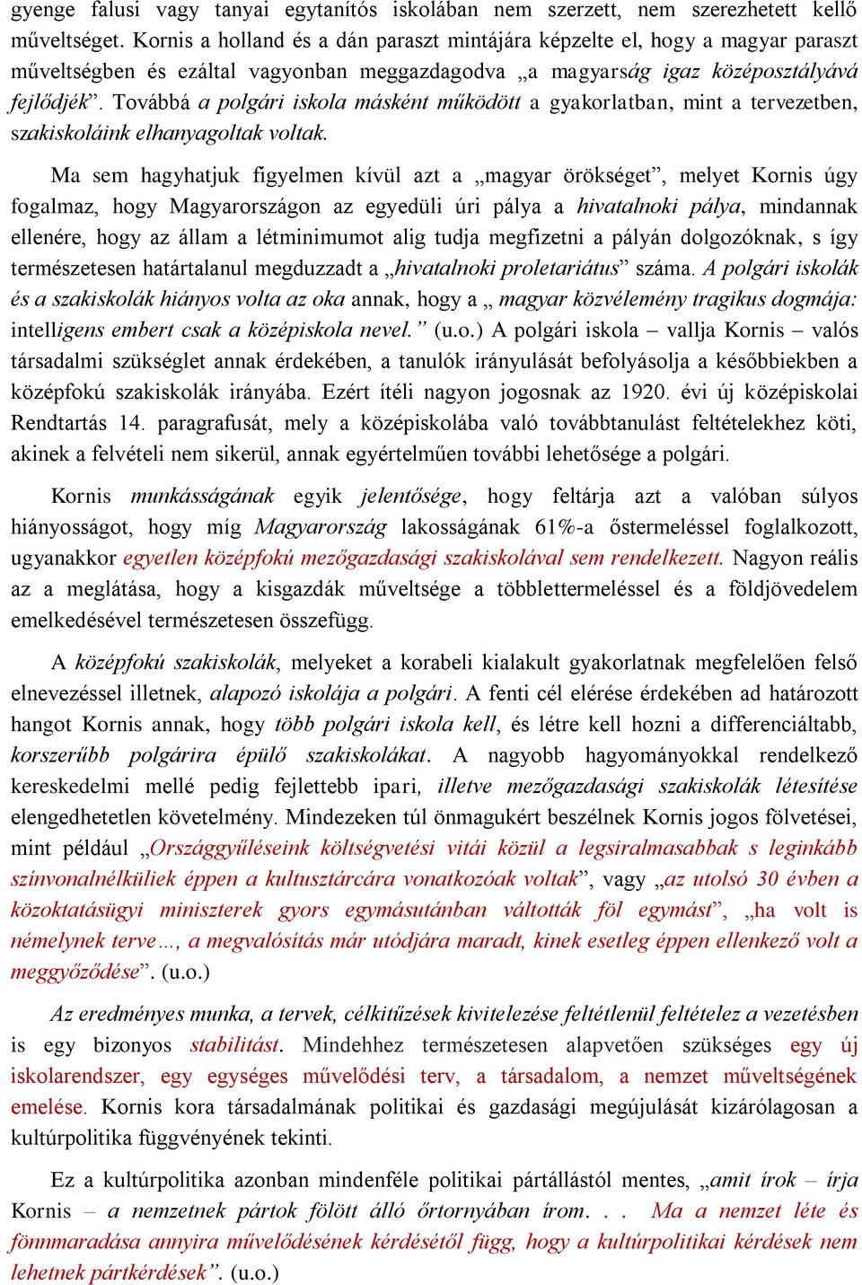 Továbbá a polgári iskola másként működött a gyakorlatban, mint a tervezetben, szakiskoláink elhanyagoltak voltak.