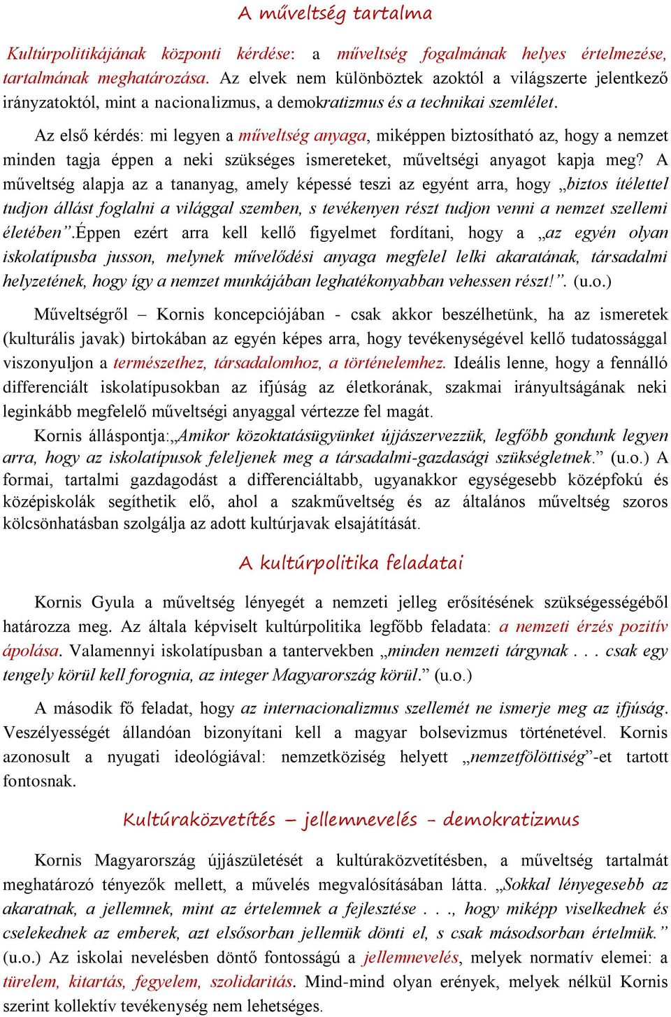 Az első kérdés: mi legyen a műveltség anyaga, miképpen biztosítható az, hogy a nemzet minden tagja éppen a neki szükséges ismereteket, műveltségi anyagot kapja meg?