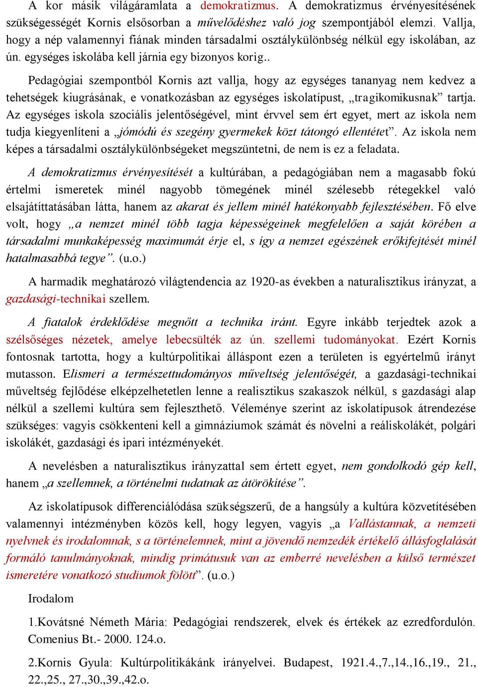 . Pedagógiai szempontból Kornis azt vallja, hogy az egységes tananyag nem kedvez a tehetségek kiugrásának, e vonatkozásban az egységes iskolatípust, tragikomikusnak tartja.