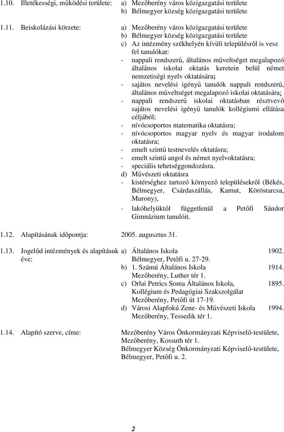 általános mőveltséget megalapozó általános iskolai oktatás keretein belül német nemzetiségi nyelv oktatására; - sajátos nevelési igényő tanulók nappali rendszerő, általános mőveltséget megalapozó