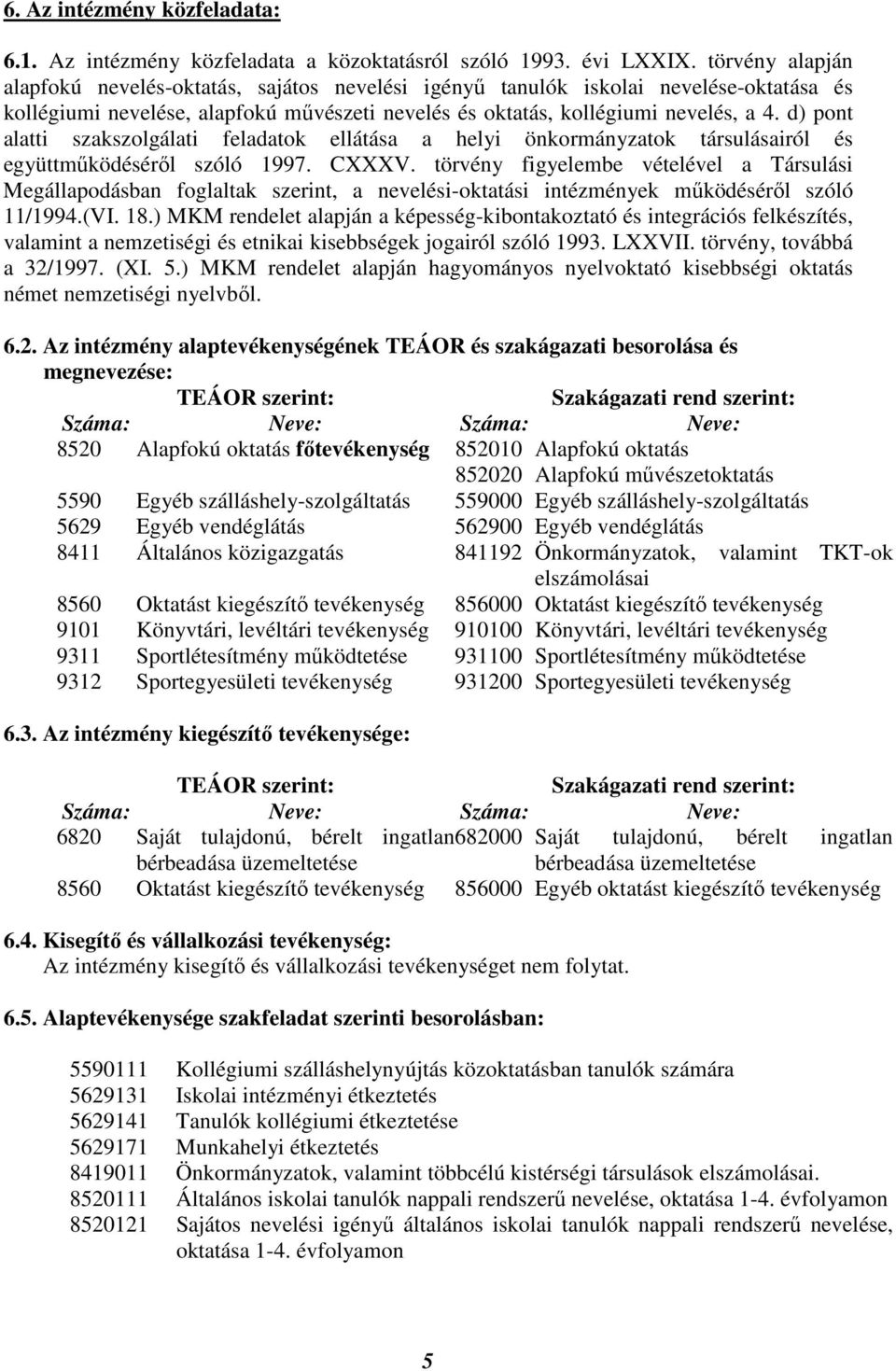 d) pont alatti szakszolgálati feladatok ellátása a helyi önkormányzatok társulásairól és együttmőködésérıl szóló 1997. CXXXV.