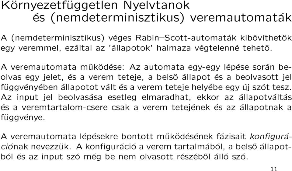 A veremautomata működése: Az automata egy-egy lépése során beolvas egy jelet, és a verem teteje, a belső állapot és a beolvasott jel függvényében állapotot vált és a verem teteje